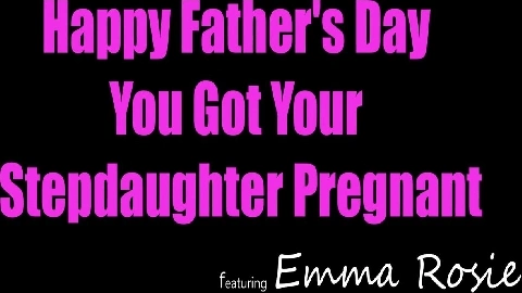 Happy Fathers Day You Got Your Stepdaughter Pregnant [HD Porn] - Emma Rosie